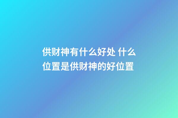 供财神有什么好处 什么位置是供财神的好位置